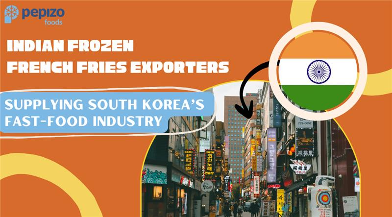 Indian Frozen French Fries Exporters: Supplying South Korea’s Fast-Food Industry Indian Frozen French Fries Exporters: Supplying South Korea’s Fast-Food Industry