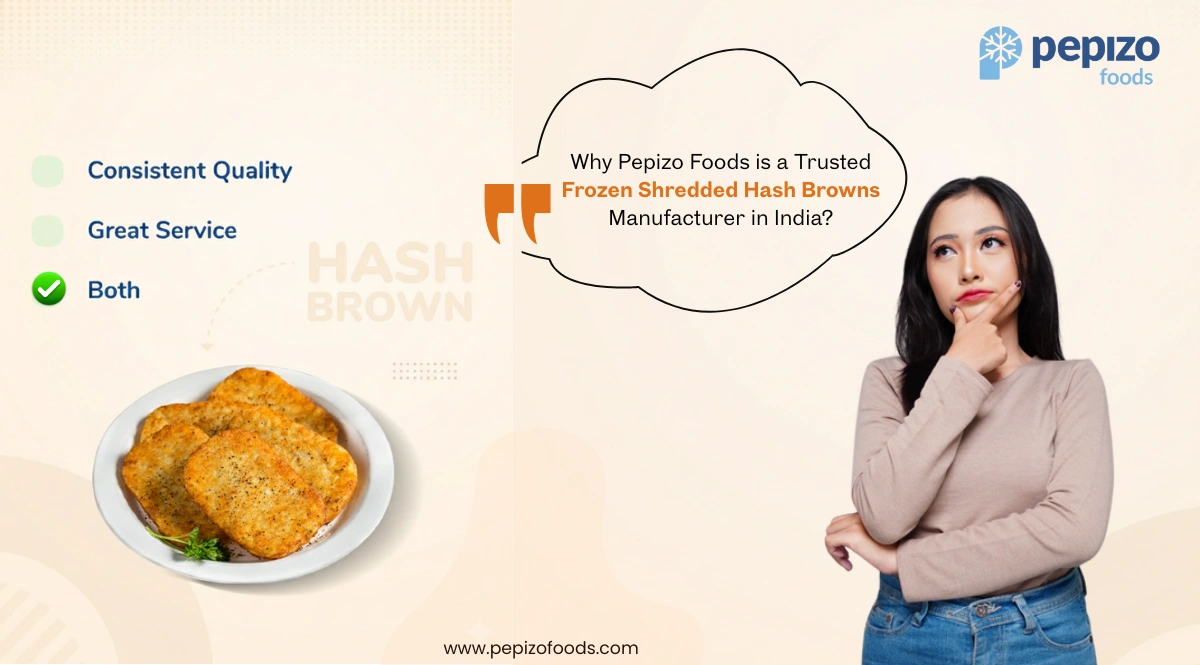 Why Pepizo Foods Is a Trusted Frozen Shredded Hash Browns Manufacturer in India? Why Pepizo Foods Is a Trusted Frozen Shredded Hash Browns Manufacturer in India?