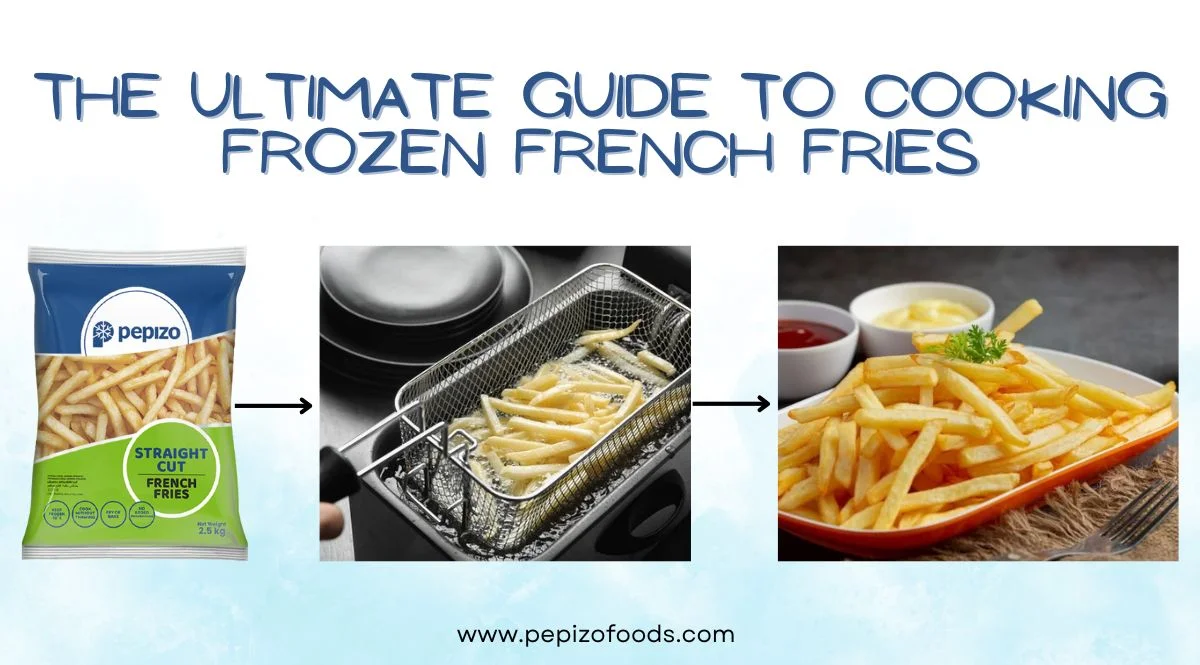 The Ultimate Guide to Cooking Frozen French Fries - Pepizo Foods